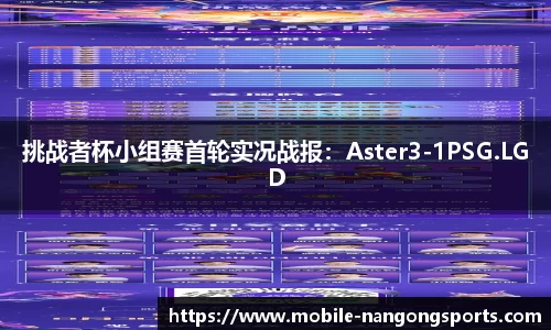 挑战者杯小组赛首轮实况战报：Aster3-1PSG.LGD